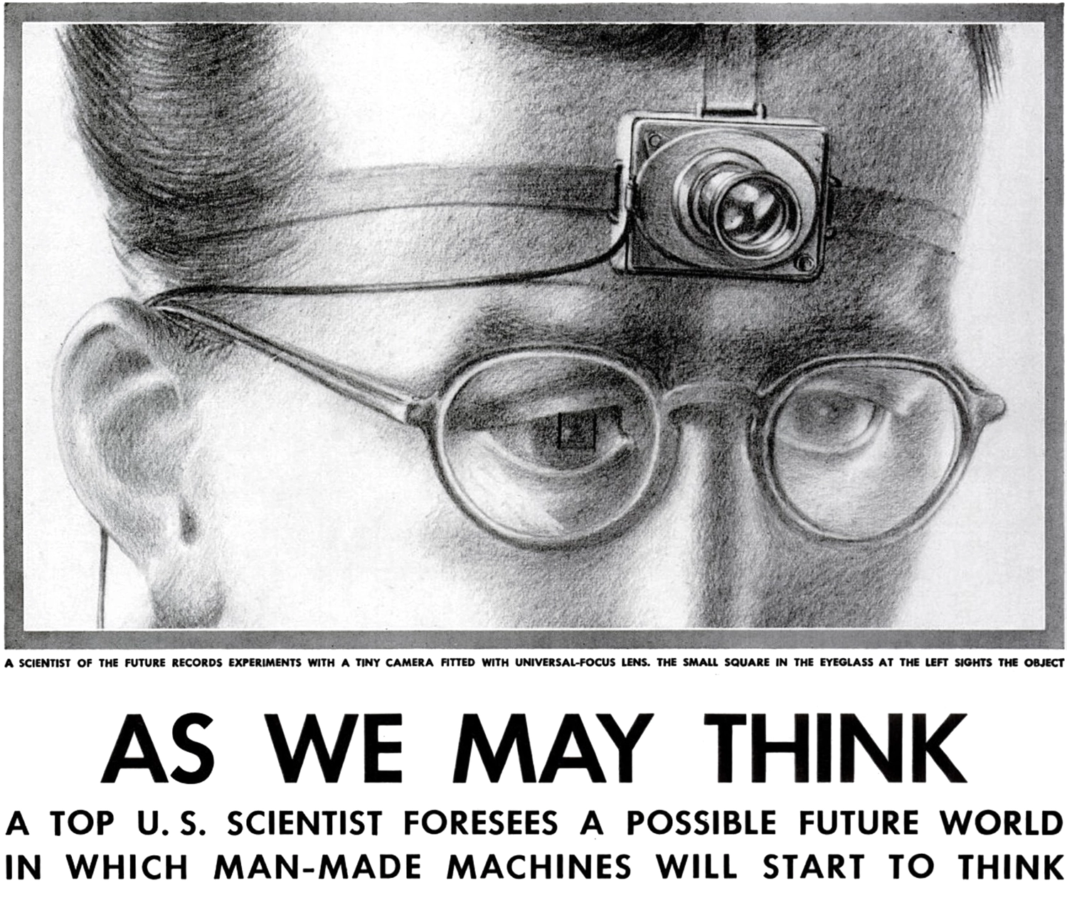 A scientist wearing a 1940s-futuristic camera on his forehead. Captioned: “As We May Think: A top U.S. scientist foresees a possible future world in which man-made machines start to think.”